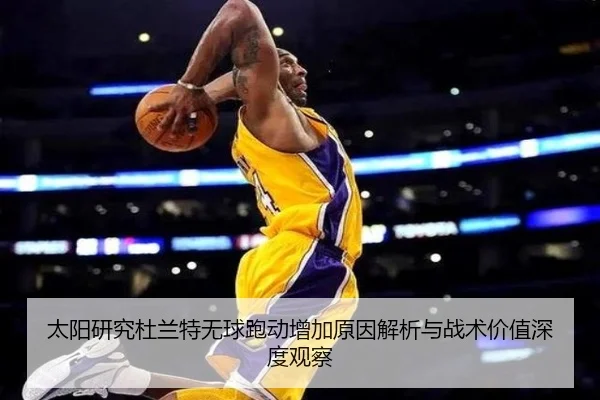 太阳研究杜兰特无球跑动增加原因解析与战术价值深度观察